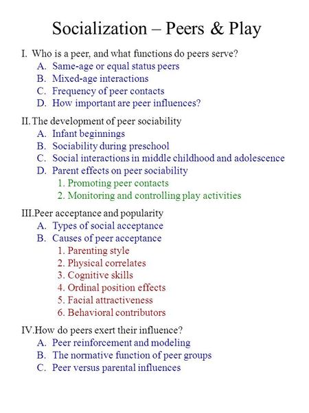 Socialization – Peers & Play I.Who is a peer, and what functions do peers serve? A.Same-age or equal status peers B.Mixed-age interactions C.Frequency.