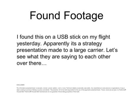 Found Footage I found this on a USB stick on my flight yesterday. Apparently its a strategy presentation made to a large carrier. Let’s see what they are.
