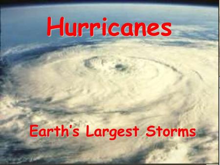 Hurricanes Earth’s Largest Storms. Hurricanes Hurricanes are the largest storms that occur on Earth. Hurricanes are very large, swirling, low pressure.