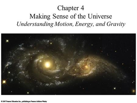 Chapter 4 Making Sense of the Universe Understanding Motion, Energy, and Gravity.