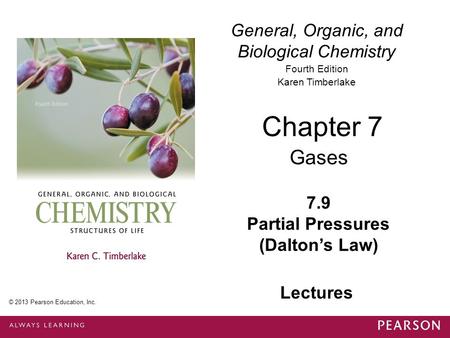 © 2013 Pearson Education, Inc. Chapter 7, Section 9 General, Organic, and Biological Chemistry Fourth Edition Karen Timberlake 7.9 Partial Pressures (Dalton’s.