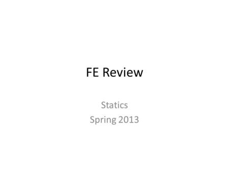 FE Review Statics Spring 2013.