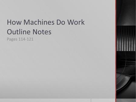 How Machines Do Work Outline Notes Pages 114-121.