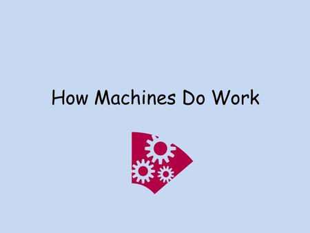How Machines Do Work. What is a machine? A device that allows you to do work in a way that is easier.