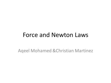 Force and Newton Laws Aqeel Mohamed &Christian Martinez.