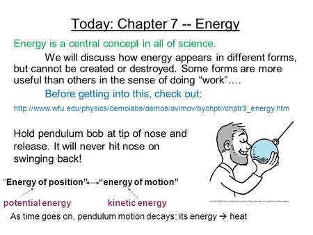Today: Chapter 7 -- Energy Energy is a central concept in all of science. We will discuss how energy appears in different forms, but cannot be created.