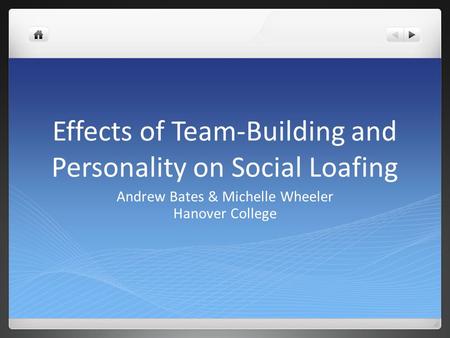 Effects of Team-Building and Personality on Social Loafing Andrew Bates & Michelle Wheeler Hanover College.
