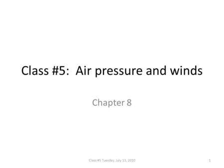 Class #5: Air pressure and winds Chapter 8 1Class #5 Tuesday, July 13, 2010.