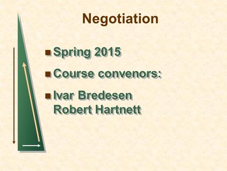 Negotiation Spring 2015 Course convenors: Ivar Bredesen Robert Hartnett Spring 2015 Course convenors: Ivar Bredesen Robert Hartnett.