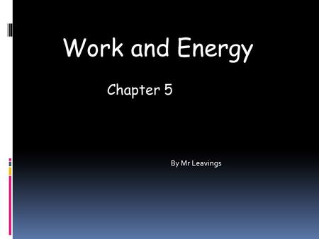 Work and Energy By Mr Leavings Chapter 5. What is Work In science Work has a specific meaning. If you push a box with a force of one newton for a distance.