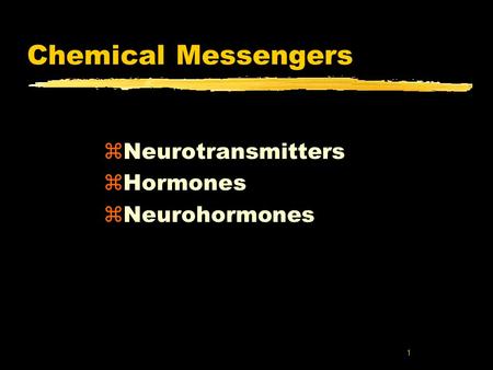 1 Chemical Messengers zNeurotransmitters zHormones zNeurohormones.