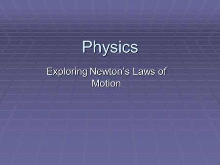 Physics Exploring Newton’s Laws of Motion. Newton’s First Law of Motion  Inertia  A body in motion tends to stay in motion unless acted upon by an outside.