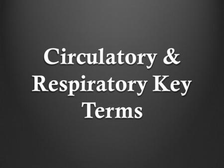 Circulatory & Respiratory Key Terms. CARDIOVASCULAR SYSTEM The body system that consists of the heart, blood vessels and blood. Also called the Circulatory.