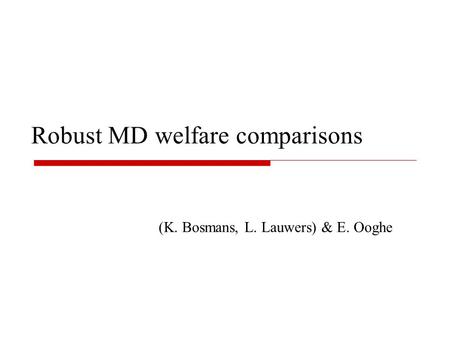 Robust MD welfare comparisons (K. Bosmans, L. Lauwers) & E. Ooghe.