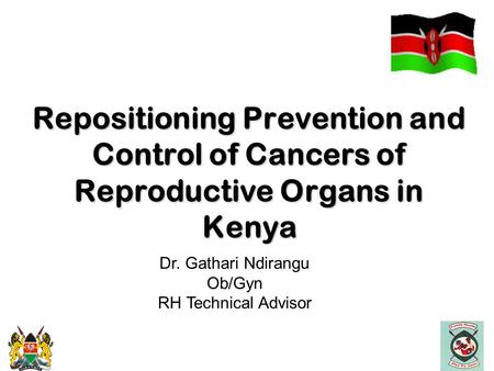 Repositioning Prevention and Control of Cancers of Reproductive Organs in Kenya Repositioning Prevention and Control of Cancers of Reproductive Organs.