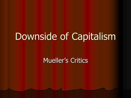 Downside of Capitalism Mueller’s Critics. Virtue of Selfishness? Mueller: if everybody tries to accumulate as much as possible, the general interest is.