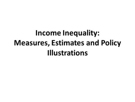 Income Inequality: Measures, Estimates and Policy Illustrations