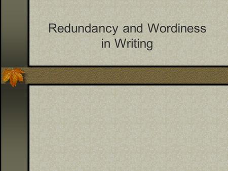 Redundancy and Wordiness in Writing. Some Famous or Infamous Examples of Redundancy I haven't committed a crime. What I did was fail to comply with the.