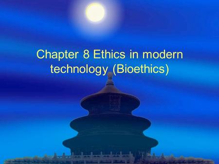 Chapter 8 Ethics in modern technology (Bioethics).