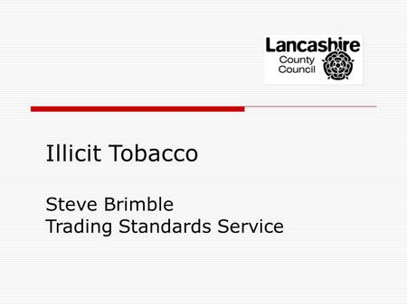 Illicit Tobacco Steve Brimble Trading Standards Service.