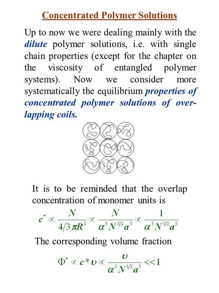 Concentrated Polymer Solutions Up to now we were dealing mainly with the dilute polymer solutions, i.e. with single chain properties (except for the chapter.