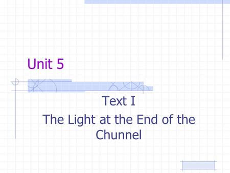 Unit 5 Text I The Light at the End of the Chunnel.