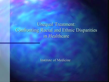 Unequal Treatment: Confronting Racial and Ethnic Disparities in Healthcare Institute of Medicine.