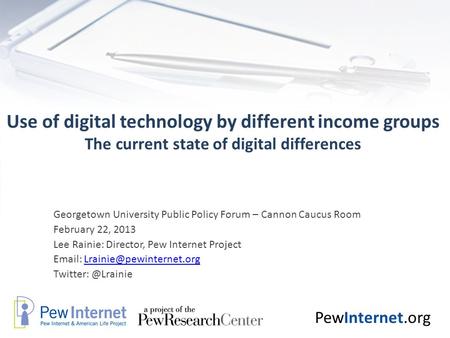 PewInternet.org Use of digital technology by different income groups The current state of digital differences Georgetown University Public Policy Forum.