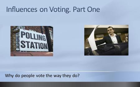 Influences on Voting. Part One