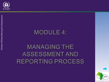 Division Of Early Warning And Assessment MODULE 4: MANAGING THE ASSESSMENT AND REPORTING PROCESS.