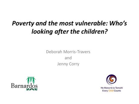 Poverty and the most vulnerable: Who’s looking after the children? Deborah Morris-Travers and Jenny Corry.
