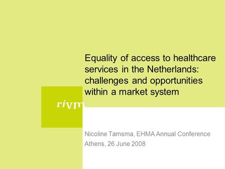 Equality of access to healthcare services in the Netherlands: challenges and opportunities within a market system Nicoline Tamsma, EHMA Annual Conference.