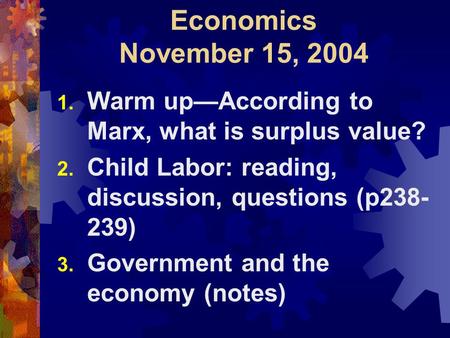 Economics November 15, 2004 1. Warm up—According to Marx, what is surplus value? 2. Child Labor: reading, discussion, questions (p238- 239) 3. Government.