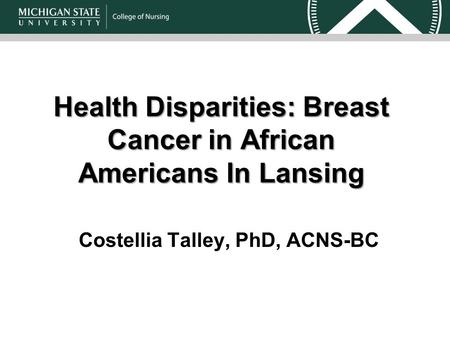 Health Disparities: Breast Cancer in African AmericansIn Lansing Health Disparities: Breast Cancer in African Americans In Lansing Costellia Talley, PhD,