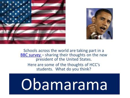 Obamarama Schools across the world are taking part in a BBC survey – sharing their thoughts on the new president of the United States. BBC survey Here.