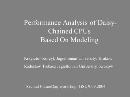 Performance Analysis of Daisy- Chained CPUs Based On Modeling Krzysztof Korcyl, Jagiellonian University, Krakow Radoslaw Trebacz Jagiellonian University,