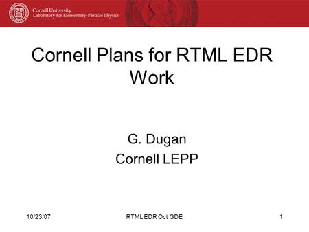 10/23/07RTML EDR Oct GDE1 Cornell Plans for RTML EDR Work G. Dugan Cornell LEPP.
