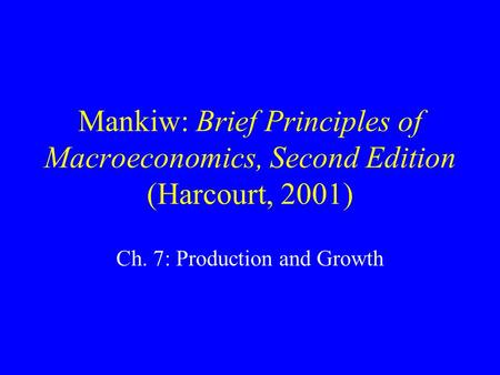 Mankiw: Brief Principles of Macroeconomics, Second Edition (Harcourt, 2001) Ch. 7: Production and Growth.