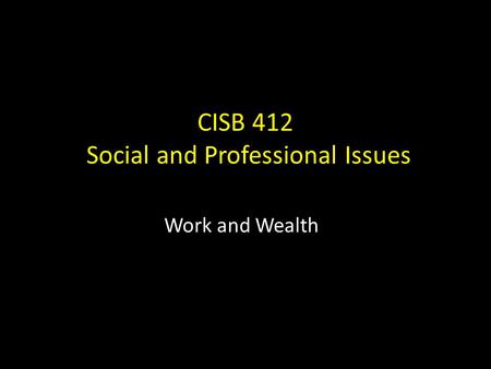 CISB 412 Social and Professional Issues Work and Wealth.