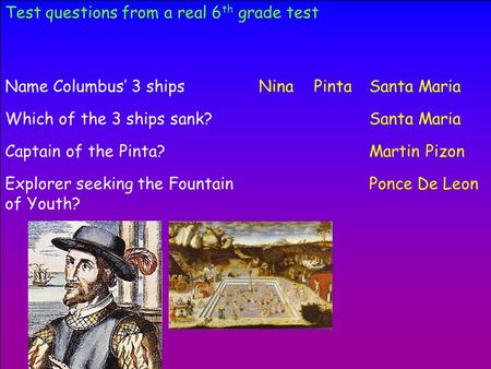 Name Columbus’ 3 ships Test questions from a real 6 th grade test NinaPintaSanta Maria Which of the 3 ships sank?Santa Maria Captain of the Pinta?Martin.