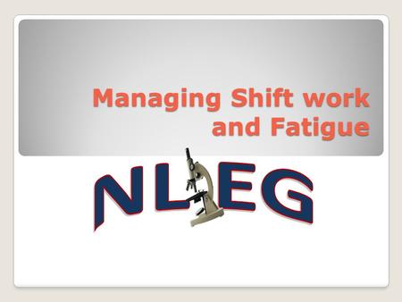Managing Shift work and Fatigue
