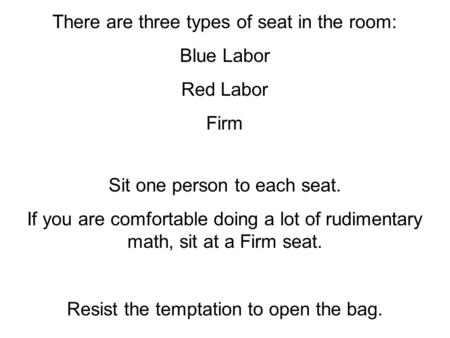 1 www.antonydavies.org There are three types of seat in the room: Blue Labor Red Labor Firm Sit one person to each seat. If you are comfortable doing a.