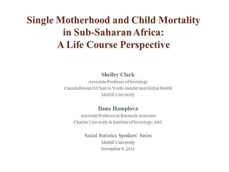 Single Motherhood and Child Mortality in Sub-Saharan Africa: A Life Course Perspective Shelley Clark Associate Professor of Sociology Canada Research Chair.