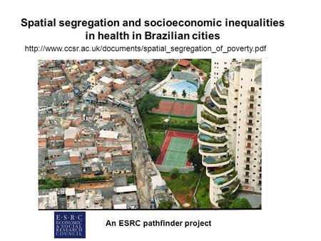 Spatial segregation and socioeconomic inequalities in health in Brazilian cities An ESRC pathfinder project