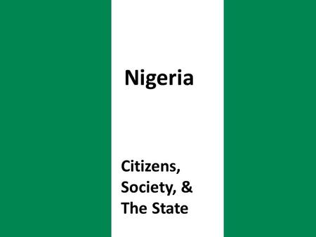 Citizens, Society, & The State Nigeria. Presentation Outline III. Citizens, Society, & The State a)Political socialization b)Cleavages c)Civil society.