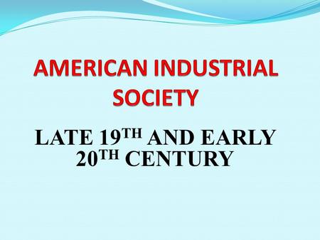 LATE 19 TH AND EARLY 20 TH CENTURY. Essential Question Industrialization increased the standard of living and the opportunities of most Americans, but.