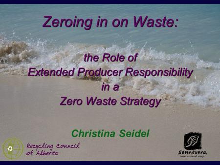 Christina Seidel Zeroing in on Waste: the Role of Extended Producer Responsibility in a Zero Waste Strategy.