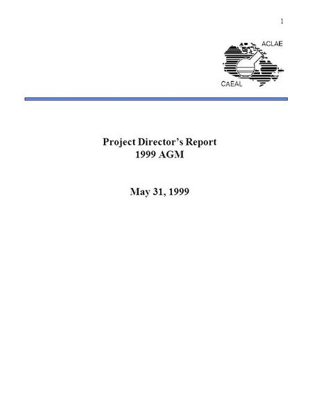 1 Project Director’s Report 1999 AGM May 31, 1999.