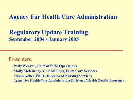 Agency for Health Care Administration Agency For Health Care Administration Regulatory Update Training September 2004 / January 2005 Presenters: Polly.