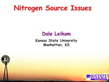 Nitrogen Source Issues Dale Leikam Kansas State University Manhattan, KS.